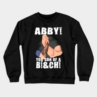 Abby you son of a B... Crewneck Sweatshirt